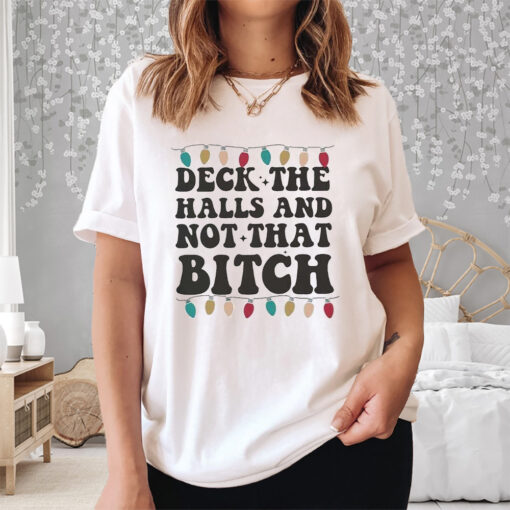 Deck The Halls And Not That Bitch Shirts