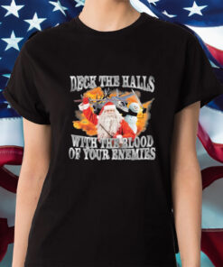 Deck The Halls With The Blood Of Your Enemies Shirt