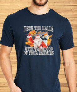 Deck The Halls With The Blood Of Your Enemies Shirts