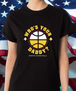 Denver Nuggets Who’s Your Daddy Shirts