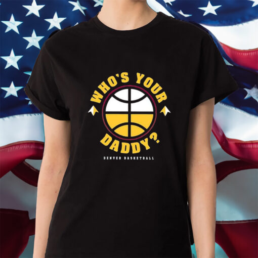 Denver Nuggets Who’s Your Daddy Shirts