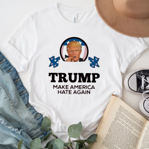 Donald Trump Make America Hate Again shirts