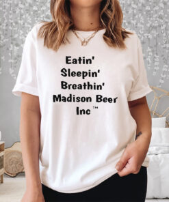 Eatin Sleepin Breathin Madison Beer Inc Shirts