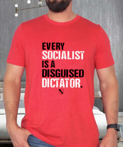 Every Socialist Is A Disguised Dictator T-Shirts