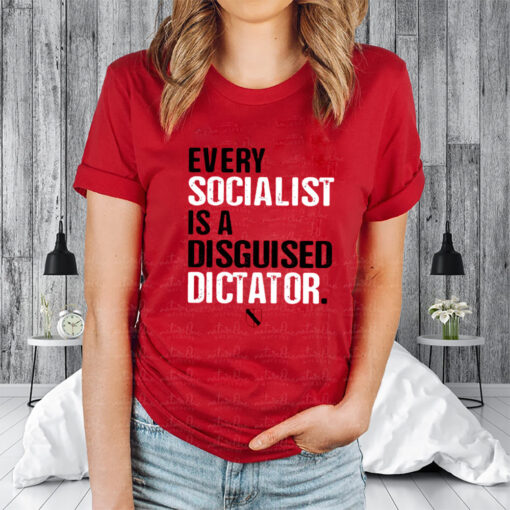 Every Socialist Is A Disguised Dictator T-Shirtt