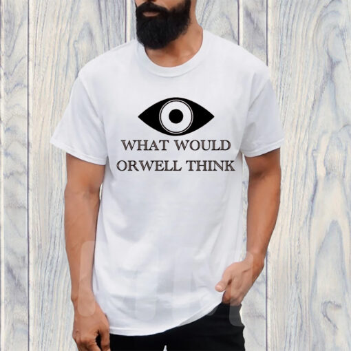 George Orwell What Would Orwell Think 1984 T-Shirt