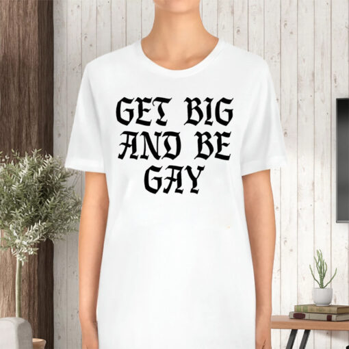 Get Big And Be Gay T-Shirt