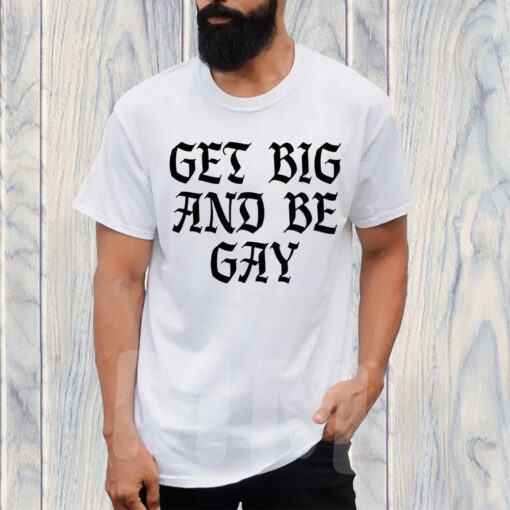 Get Big And Be Gay TShirt