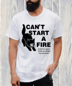 I Can't Start A Fire Worryin About Your Ilil World T-Shirt