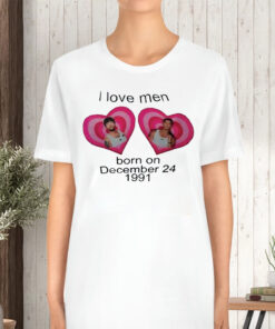 I Love Men Born On December 24 1991 Louis Tomlinson TShirt