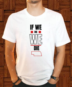 If We Die We Die Shirt