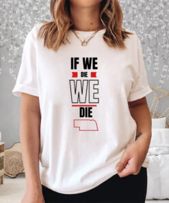 If We Die We Die Shirts