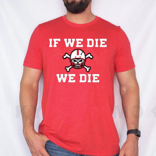 If We Die We Die T-Shirt