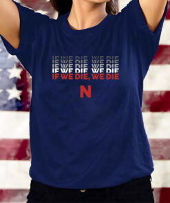 If We Die, We Die T-Shirts