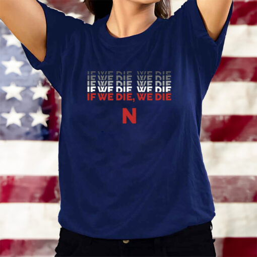If We Die, We Die T-Shirts