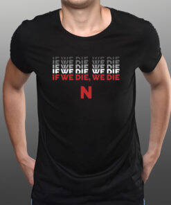 If We Die, We Die T-Shirtt