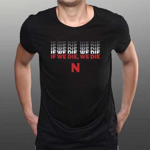 If We Die, We Die T-Shirtt