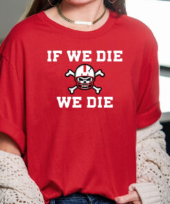 If We Die We Die TShirt