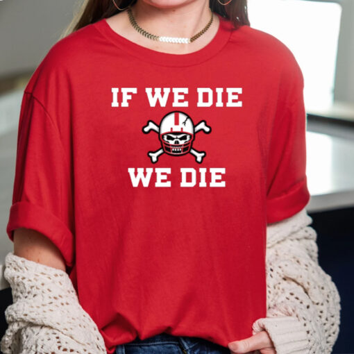 If We Die We Die TShirt