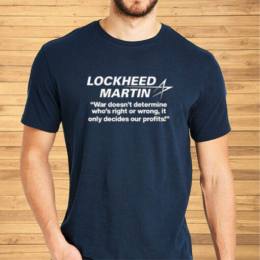 Lockheed Martin War Doesn't Determine Who's Right Or Wrong Shirts