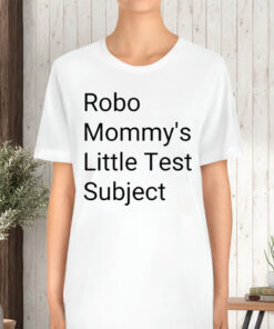 Robo Mommys Little Test Subject TShirt