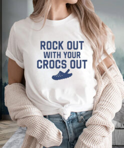Rock Out With Your Croc Out T-Shirts