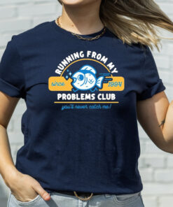 Running From My Problems Club You’ll Never Catch Me T-Shirt