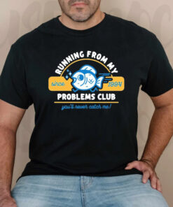 Running From My Problems Club You’ll Never Catch Me T-Shirts