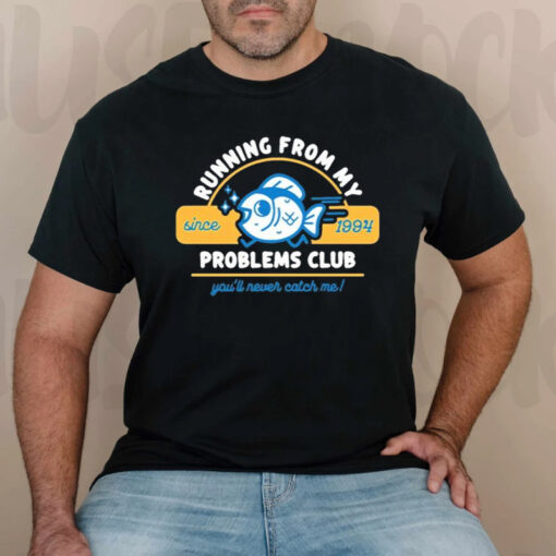 Running From My Problems Club You’ll Never Catch Me T-Shirts