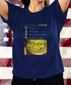 Show Me Your Tits Trust Integrity Thoughtfulness Syour Tities T-Shirtt