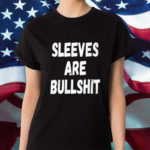 Sleeves Are Bullshit Shirt