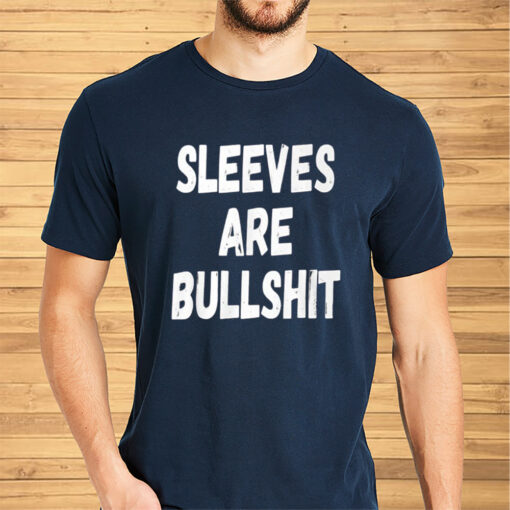 Sleeves Are Bullshit Shirts