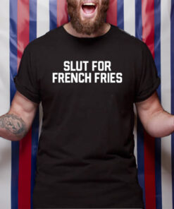 Slut For French Fries T-Shirt