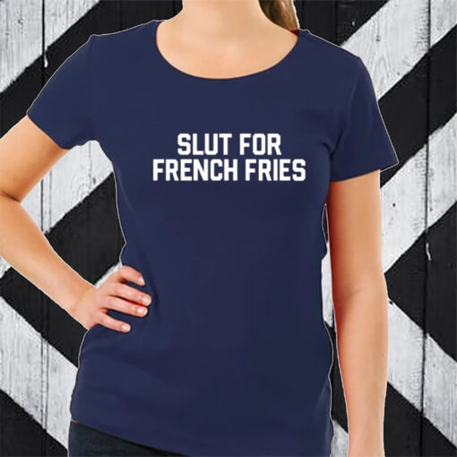 Slut For French Fries TShirt