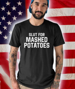 Slut For Mashed Potatoes T-Shirt