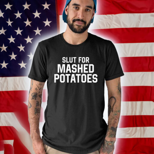 Slut For Mashed Potatoes T-Shirt