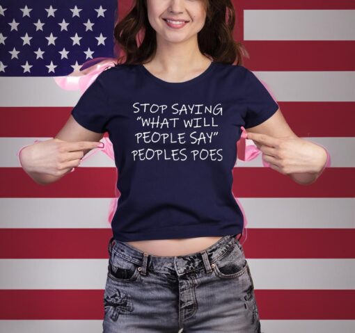 Stop Saying What Will People Say Peoples Poes Shirt