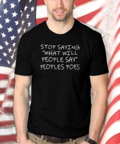 Stop Saying What Will People Say Peoples Poes T-Shirts