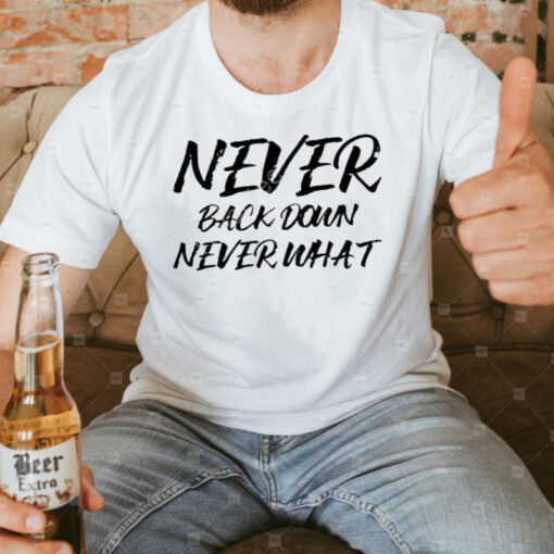 Teespeeler Never Back Down Never What Never Give Up T-Shirt