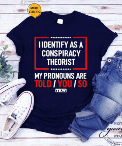 Terrence Williams I Identify As A Conspiracy Theorist My Prounouns Are Told You So TKW T-Shirts