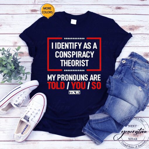 Terrence Williams I Identify As A Conspiracy Theorist My Prounouns Are Told You So TKW T-Shirts