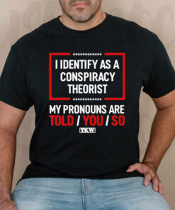 Terrence Williams I Identify As A Conspiracy Theorist My Prounouns Are Told You So TKW T-Shirtt