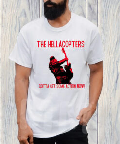 The Hellacopters Gotta Get Some Action Now T-Shirt