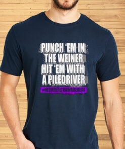 The Kingdom Punch Em In The Weiner Hit Em With A Piledriver Shirts