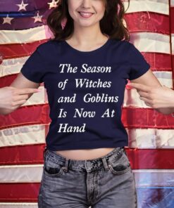 The Season Of Witches And Goblins Is Now At Hand T-Shirts