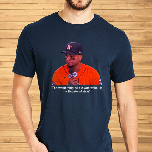 The Worst Thing He Did Was Wake Up The Houston Astros Shirts