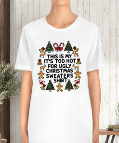 This Is My It’s Too Hot For Ugly Christmas Sweaters TShirt