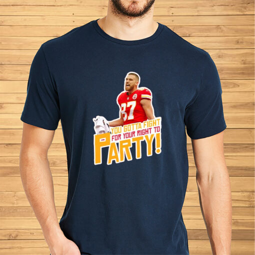 Travis Kelce Fight For Your Right To Party Fan Shirts