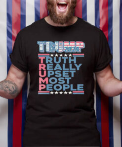 Trump Make America Great Again 2024 Truth Really Upset Most People T-Shirt