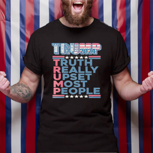 Trump Make America Great Again 2024 Truth Really Upset Most People T-Shirt